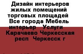 Дизайн интерьеров жилых помещений, торговых площадей - Все города Мебель, интерьер » Услуги   . Карачаево-Черкесская респ.,Черкесск г.